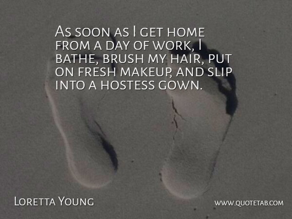 Loretta Young Quote About Brush, Fresh, Home, Slip, Soon: As Soon As I Get...
