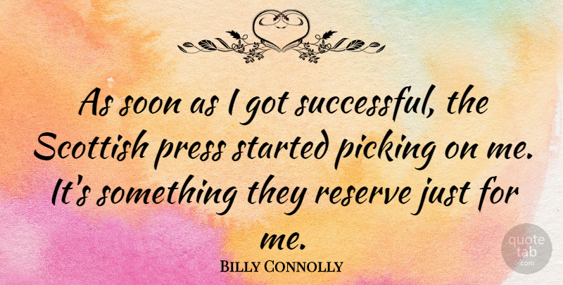 Billy Connolly Quote About Successful, Scottish, Reserves: As Soon As I Got...