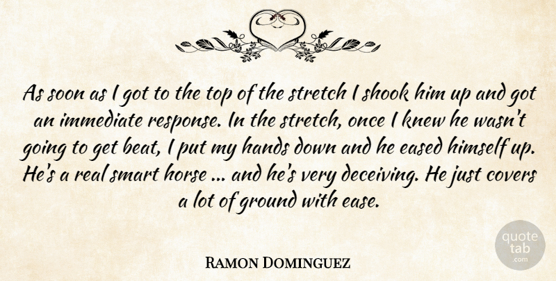 Ramon Dominguez Quote About Covers, Ground, Hands, Himself, Horse: As Soon As I Got...