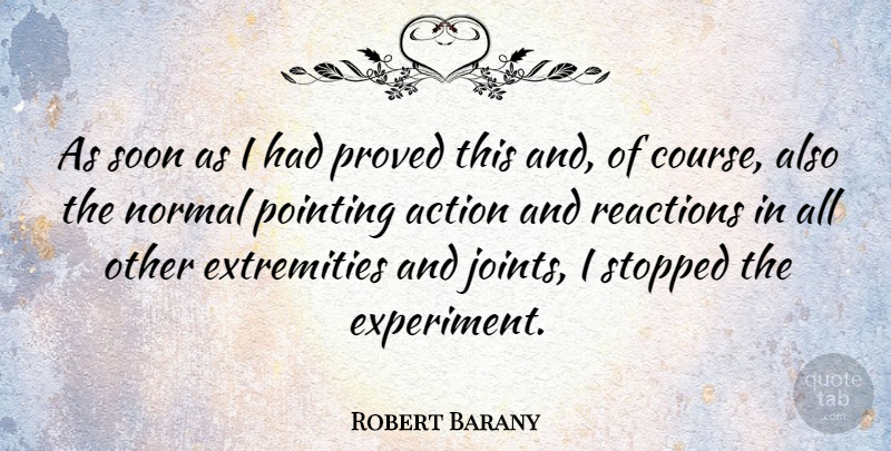 Robert Barany Quote About Pointing, Proved, Reactions, Soon, Stopped: As Soon As I Had...