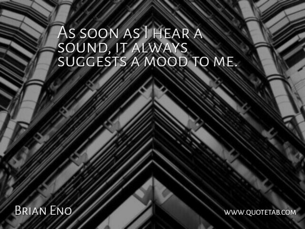 Brian Eno Quote About Sound, Corny, Mood: As Soon As I Hear...