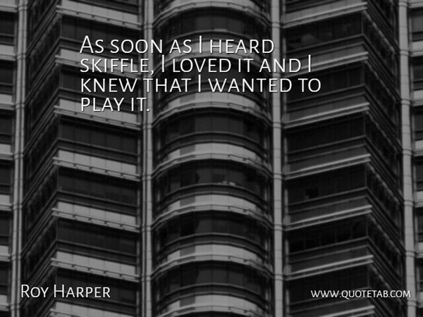 Roy Harper Quote About Knew: As Soon As I Heard...