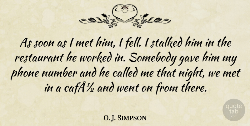 O. J. Simpson Quote About Gave, Met, Number, Phone, Restaurant: As Soon As I Met...