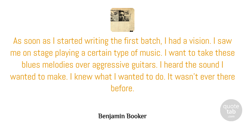 Benjamin Booker Quote About Aggressive, Certain, Heard, Knew, Melodies: As Soon As I Started...