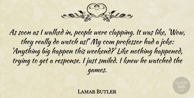Lamar Butler Quote About Happen, Knew, People, Professor, Soon: As Soon As I Walked...