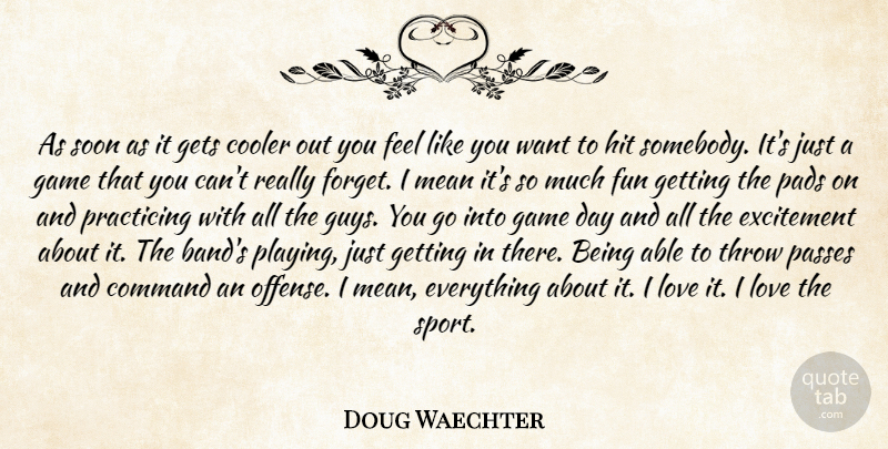 Doug Waechter Quote About Command, Cooler, Excitement, Fun, Game: As Soon As It Gets...