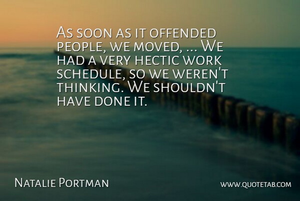 Natalie Portman Quote About Hectic, Offended, Soon, Work: As Soon As It Offended...