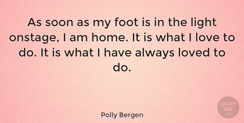 Polly Bergen Quote About Foot, Home, Love, Loved, Soon: As Soon As My Foot...