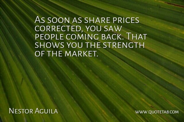Nestor Aguila Quote About Coming, People, Prices, Saw, Share: As Soon As Share Prices...