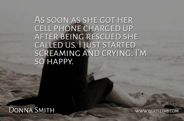 Donna Smith Quote About Cell, Charged, Phone, Rescued, Screaming: As Soon As She Got...