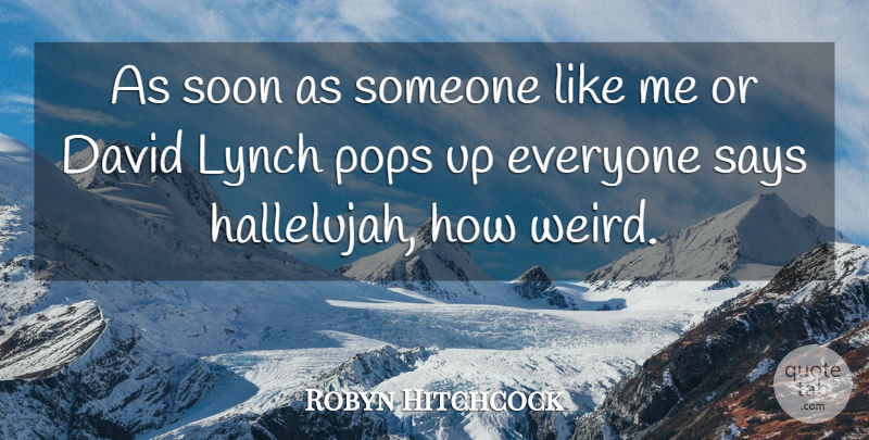 Robyn Hitchcock Quote About Hallelujah, Pops, Like Me: As Soon As Someone Like...