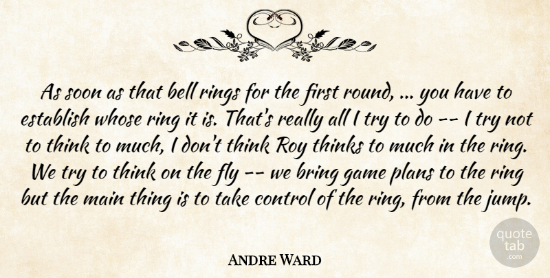 Andre Ward Quote About Bell, Bring, Control, Establish, Fly: As Soon As That Bell...