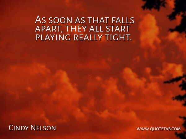 Cindy Nelson Quote About Falls, Playing, Soon, Start: As Soon As That Falls...