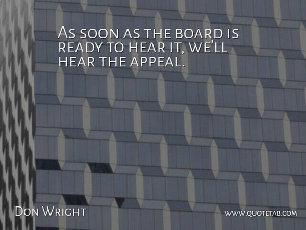 Don Wright Quote About Board, Hear, Ready, Soon: As Soon As The Board...