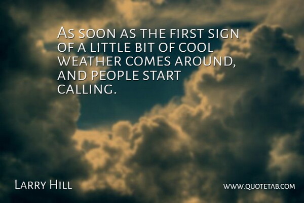Larry Hill Quote About Bit, Cool, People, Sign, Soon: As Soon As The First...
