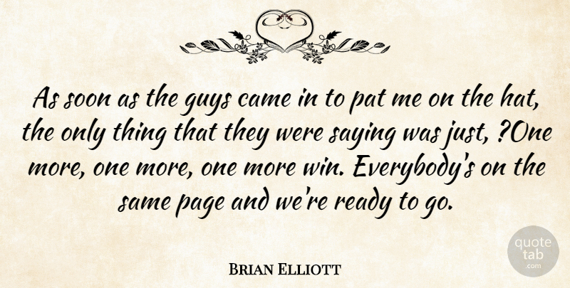Brian Elliott Quote About Came, Guys, Page, Pat, Ready: As Soon As The Guys...