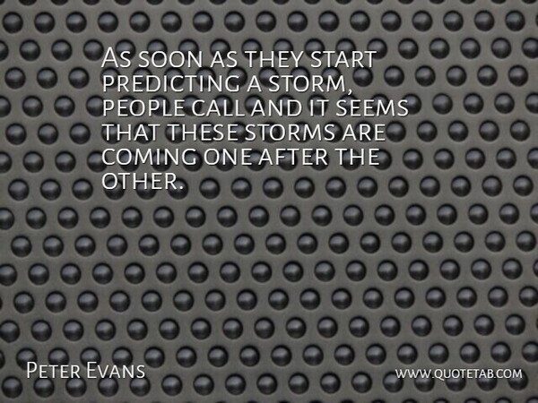 Peter Evans Quote About Call, Coming, People, Predicting, Seems: As Soon As They Start...