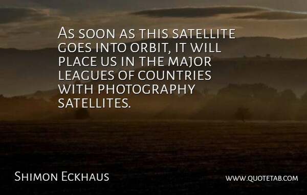 Shimon Eckhaus Quote About Countries, Goes, Leagues, Major, Satellite: As Soon As This Satellite...