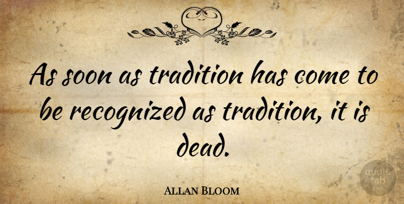 Allan Bloom Quote About Tradition: As Soon As Tradition Has...