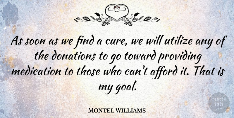 Montel Williams Quote About Goal, Donation, Cures: As Soon As We Find...