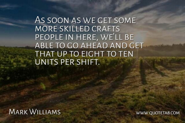 Mark Williams Quote About Ahead, Crafts, Eight, People, Per: As Soon As We Get...