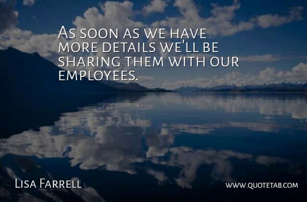 Lisa Farrell Quote About Details, Sharing, Soon: As Soon As We Have...