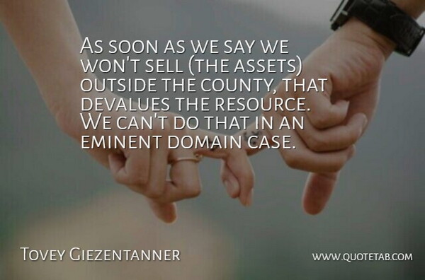 Tovey Giezentanner Quote About Domain, Eminent, Outside, Sell, Soon: As Soon As We Say...