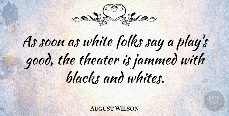 August Wilson Quote About Play, White, Theater: As Soon As White Folks...