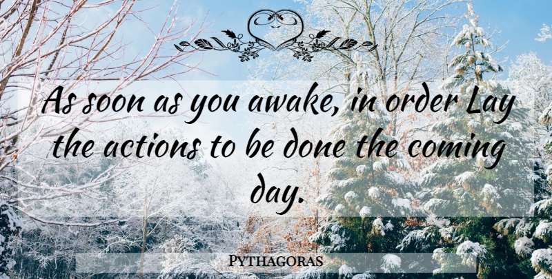 Pythagoras Quote About Order, Done, Action: As Soon As You Awake...