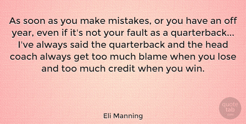 Eli Manning Quote About Coach, Credit, Fault, Head, Lose: As Soon As You Make...
