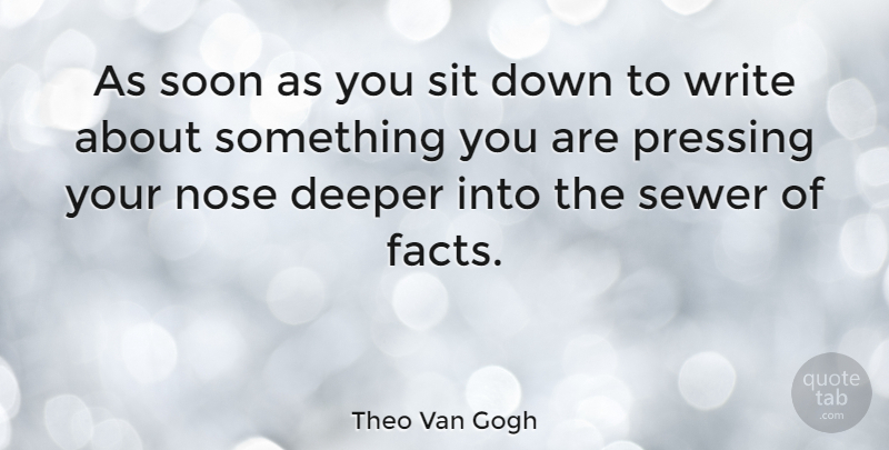 Theo Van Gogh Quote About Deeper, Nose, Sewer, Sit, Soon: As Soon As You Sit...