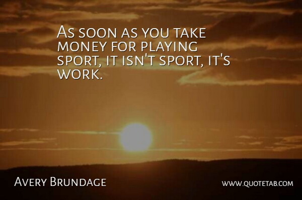 Avery Brundage Quote About Sports, Playing Sports: As Soon As You Take...