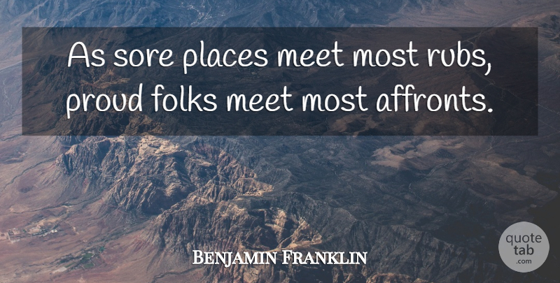 Benjamin Franklin Quote About Proud, Folks, Poor Richard: As Sore Places Meet Most...