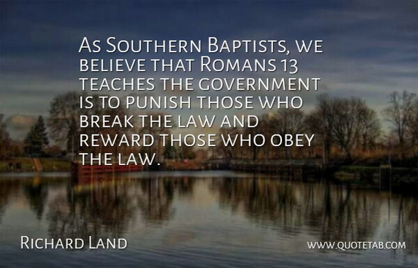 Richard Land Quote About Believe, Break, Government, Law, Obey: As Southern Baptists We Believe...