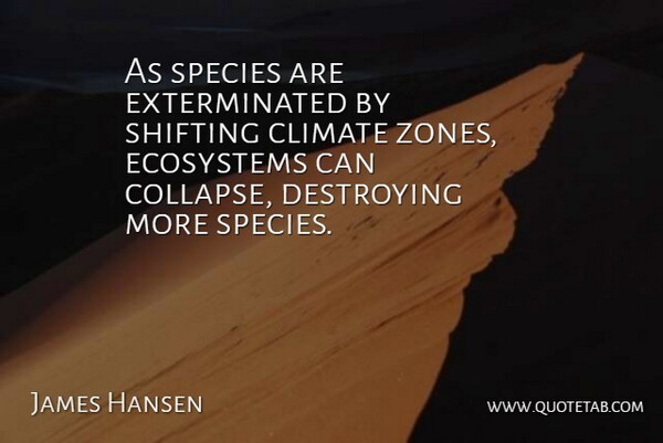 James Hansen Quote About Ecosystems, Shifting, Climate: As Species Are Exterminated By...