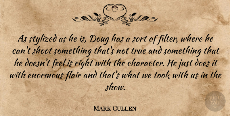 Mark Cullen Quote About Enormous, Flair, Shoot, Sort, Stylized: As Stylized As He Is...