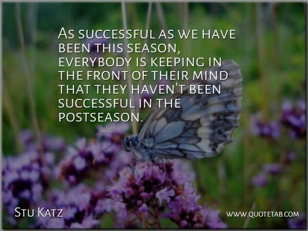 Stu Katz Quote About Everybody, Front, Keeping, Mind, Successful: As Successful As We Have...