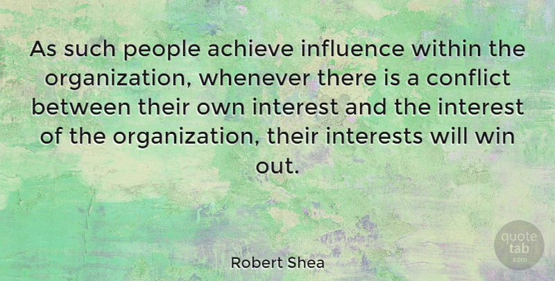 Robert Shea Quote About Achieve, American Author, Interest, Interests, People: As Such People Achieve Influence...