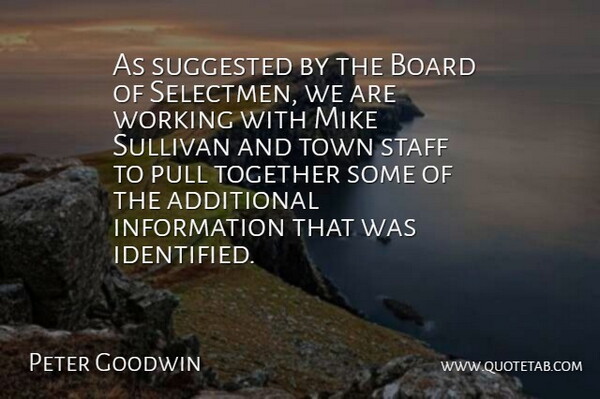 Peter Goodwin Quote About Additional, Board, Information, Mike, Pull: As Suggested By The Board...