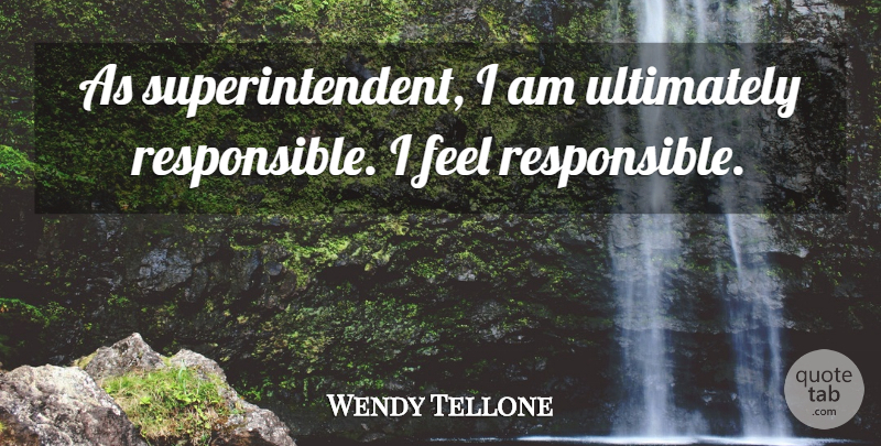 Wendy Tellone Quote About Ultimately: As Superintendent I Am Ultimately...