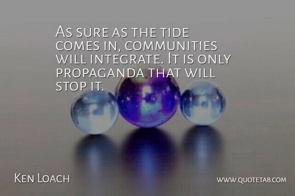 Ken Loach Quote About Propaganda, Stop, Sure, Tide: As Sure As The Tide...