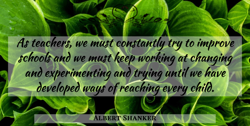 Albert Shanker Quote About Teacher, Children, School: As Teachers We Must Constantly...