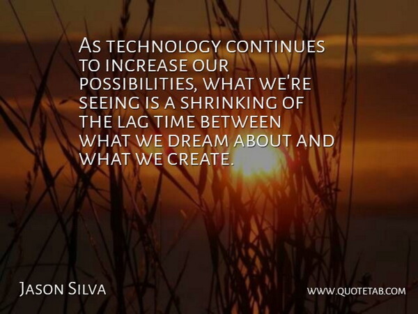 Jason Silva Quote About Dream, Technology, Lag: As Technology Continues To Increase...