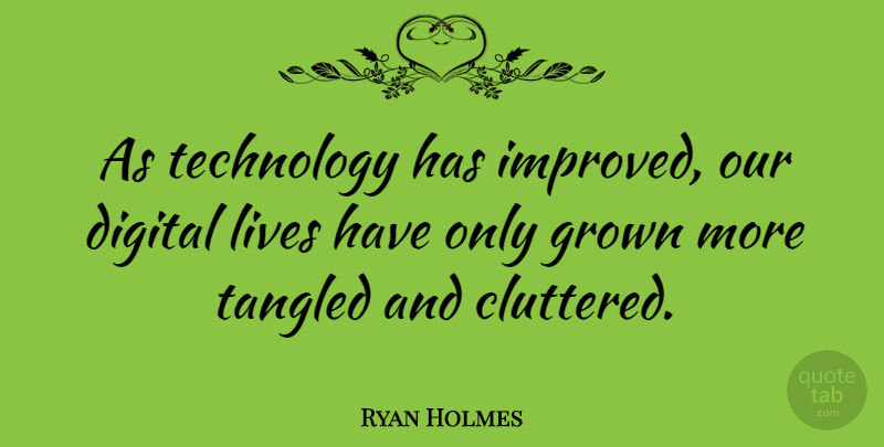 Ryan Holmes Quote About Grown, Tangled, Technology: As Technology Has Improved Our...