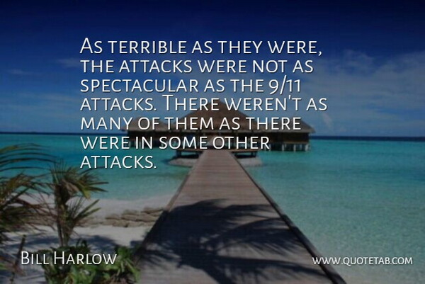 Bill Harlow Quote About Attacks, Terrible: As Terrible As They Were...