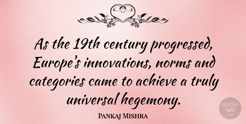 Pankaj Mishra Quote About Came, Categories, Century, Norms, Truly: As The 19th Century Progressed...