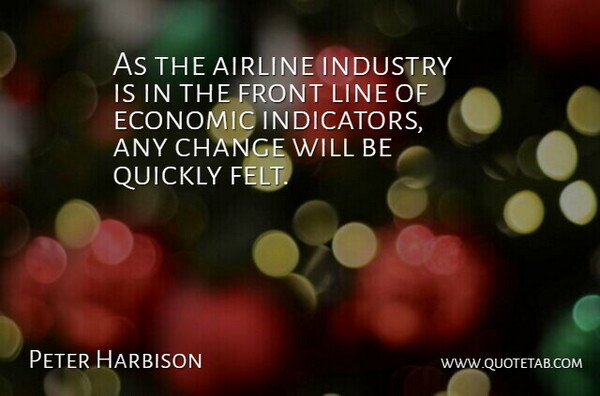 Peter Harbison Quote About Airline, Change, Economic, Front, Industry: As The Airline Industry Is...