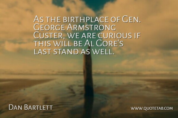 Dan Bartlett Quote About Al, Armstrong, Birthplace, Curious, George: As The Birthplace Of Gen...
