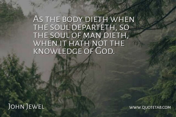 John Jewel Quote About Men, Soul, Knowledge Of God: As The Body Dieth When...