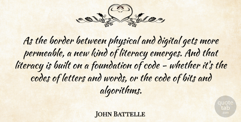 John Battelle Quote About Bits, Border, Built, Code, Codes: As The Border Between Physical...